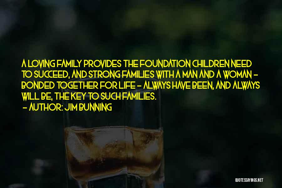 Jim Bunning Quotes: A Loving Family Provides The Foundation Children Need To Succeed, And Strong Families With A Man And A Woman -