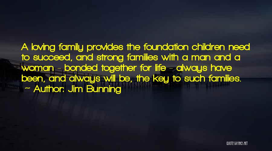 Jim Bunning Quotes: A Loving Family Provides The Foundation Children Need To Succeed, And Strong Families With A Man And A Woman -