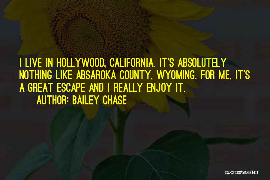 Bailey Chase Quotes: I Live In Hollywood, California. It's Absolutely Nothing Like Absaroka County, Wyoming. For Me, It's A Great Escape And I