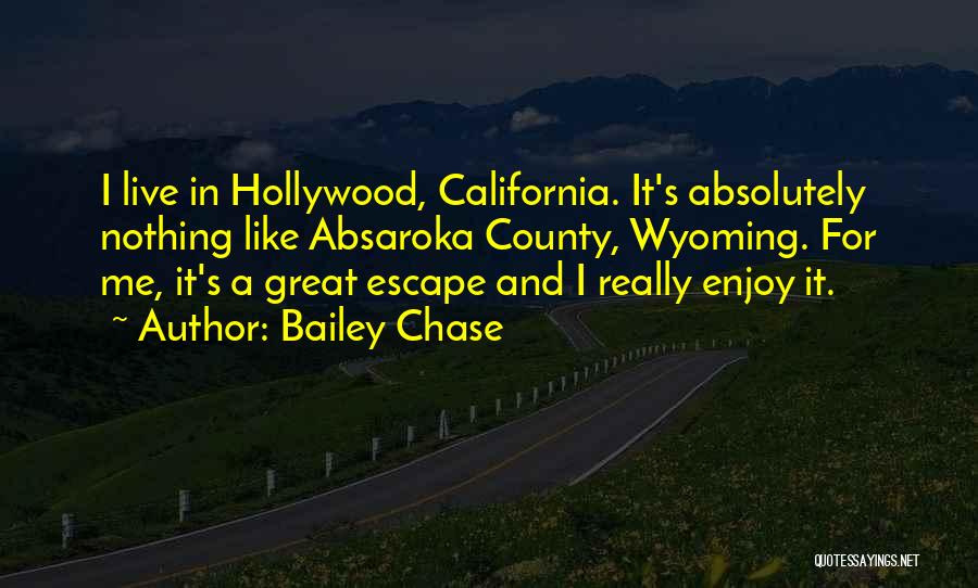 Bailey Chase Quotes: I Live In Hollywood, California. It's Absolutely Nothing Like Absaroka County, Wyoming. For Me, It's A Great Escape And I