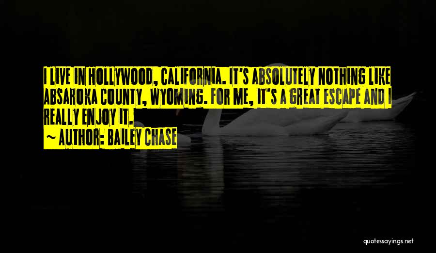 Bailey Chase Quotes: I Live In Hollywood, California. It's Absolutely Nothing Like Absaroka County, Wyoming. For Me, It's A Great Escape And I