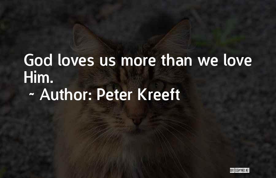 Peter Kreeft Quotes: God Loves Us More Than We Love Him.