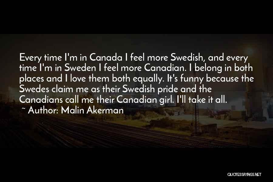 Malin Akerman Quotes: Every Time I'm In Canada I Feel More Swedish, And Every Time I'm In Sweden I Feel More Canadian. I