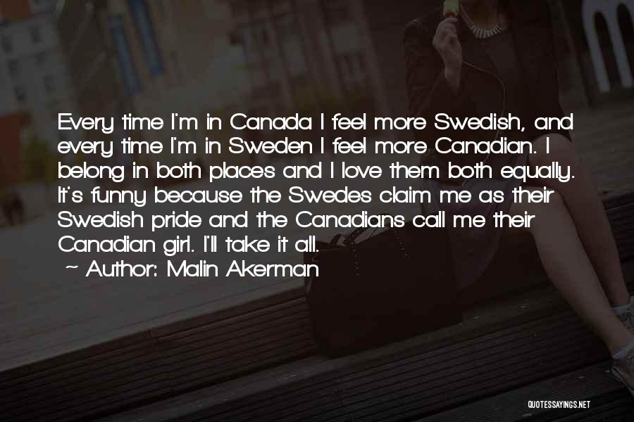 Malin Akerman Quotes: Every Time I'm In Canada I Feel More Swedish, And Every Time I'm In Sweden I Feel More Canadian. I