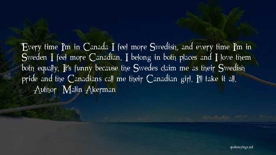 Malin Akerman Quotes: Every Time I'm In Canada I Feel More Swedish, And Every Time I'm In Sweden I Feel More Canadian. I