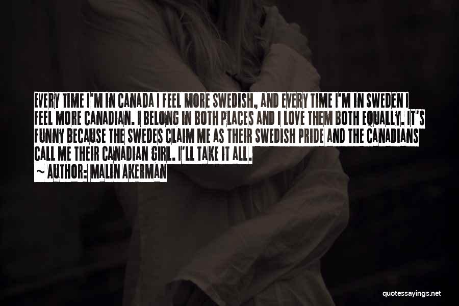 Malin Akerman Quotes: Every Time I'm In Canada I Feel More Swedish, And Every Time I'm In Sweden I Feel More Canadian. I