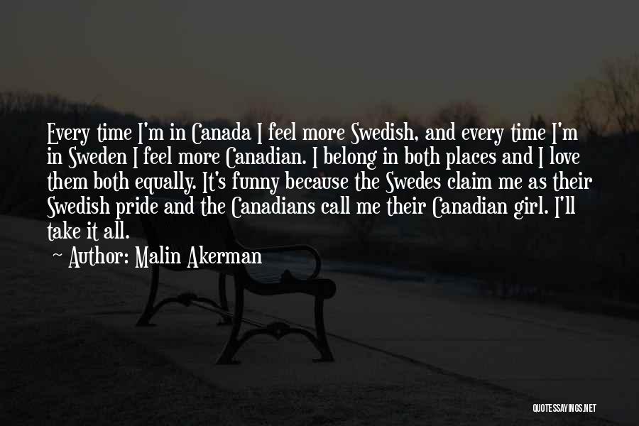 Malin Akerman Quotes: Every Time I'm In Canada I Feel More Swedish, And Every Time I'm In Sweden I Feel More Canadian. I