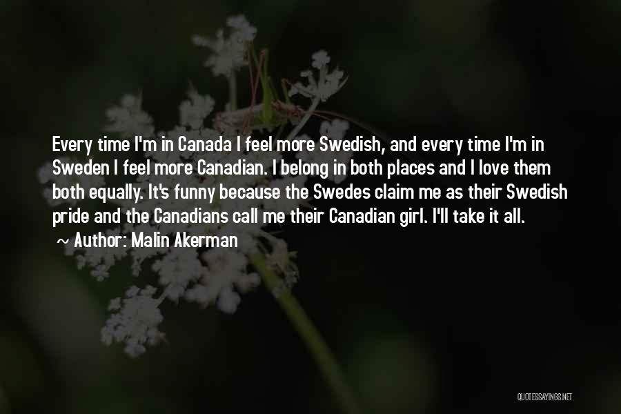 Malin Akerman Quotes: Every Time I'm In Canada I Feel More Swedish, And Every Time I'm In Sweden I Feel More Canadian. I