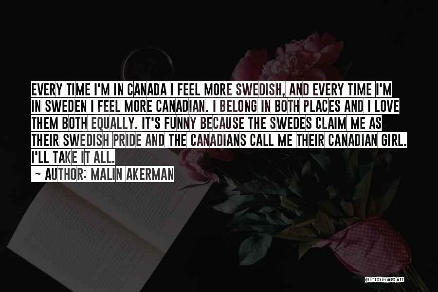 Malin Akerman Quotes: Every Time I'm In Canada I Feel More Swedish, And Every Time I'm In Sweden I Feel More Canadian. I