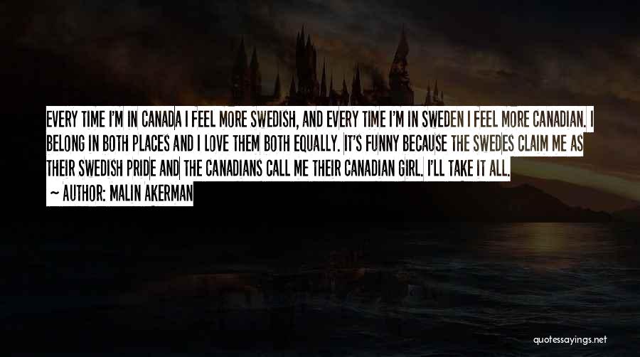 Malin Akerman Quotes: Every Time I'm In Canada I Feel More Swedish, And Every Time I'm In Sweden I Feel More Canadian. I