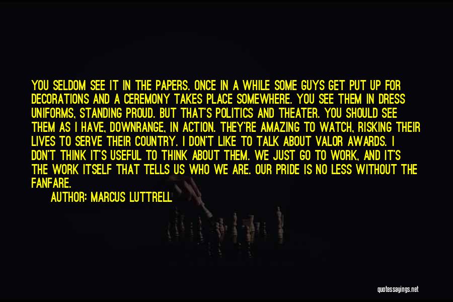 Marcus Luttrell Quotes: You Seldom See It In The Papers. Once In A While Some Guys Get Put Up For Decorations And A