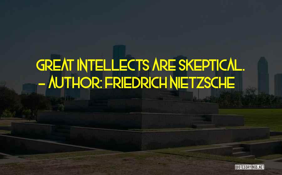 Friedrich Nietzsche Quotes: Great Intellects Are Skeptical.