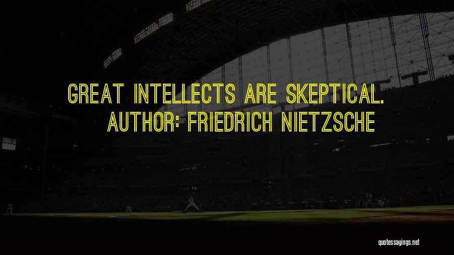 Friedrich Nietzsche Quotes: Great Intellects Are Skeptical.