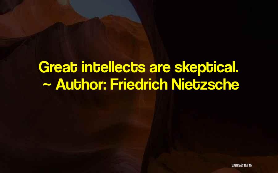 Friedrich Nietzsche Quotes: Great Intellects Are Skeptical.