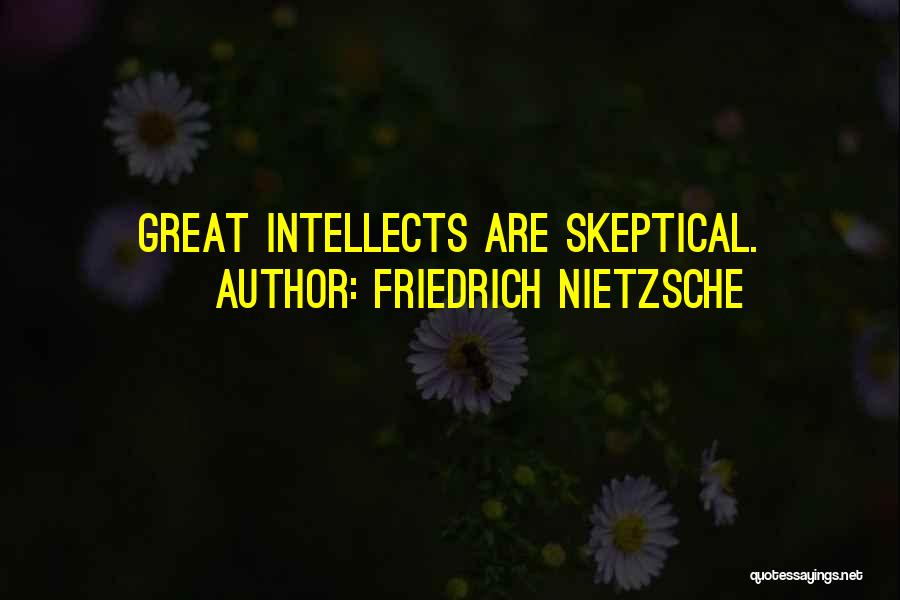 Friedrich Nietzsche Quotes: Great Intellects Are Skeptical.