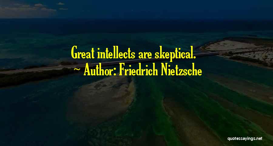 Friedrich Nietzsche Quotes: Great Intellects Are Skeptical.