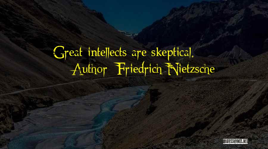 Friedrich Nietzsche Quotes: Great Intellects Are Skeptical.