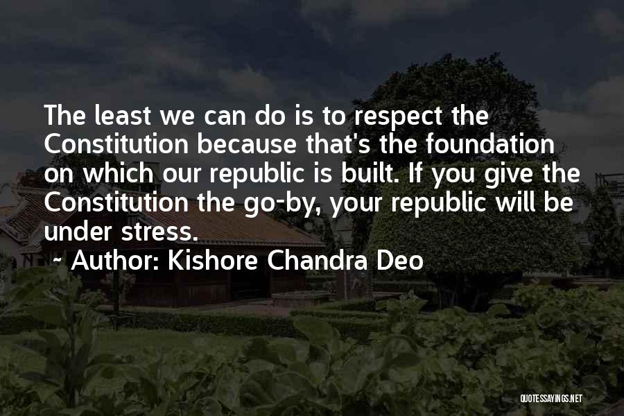 Kishore Chandra Deo Quotes: The Least We Can Do Is To Respect The Constitution Because That's The Foundation On Which Our Republic Is Built.