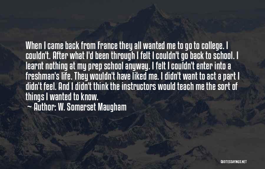 W. Somerset Maugham Quotes: When I Came Back From France They All Wanted Me To Go To College. I Couldn't. After What I'd Been