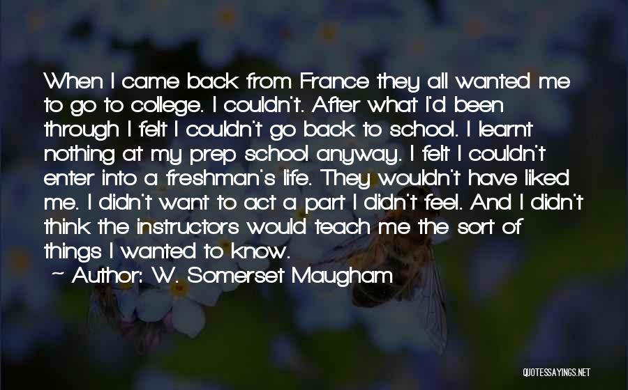 W. Somerset Maugham Quotes: When I Came Back From France They All Wanted Me To Go To College. I Couldn't. After What I'd Been