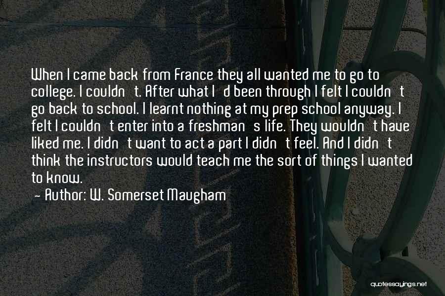 W. Somerset Maugham Quotes: When I Came Back From France They All Wanted Me To Go To College. I Couldn't. After What I'd Been