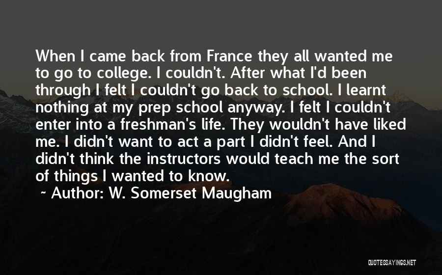 W. Somerset Maugham Quotes: When I Came Back From France They All Wanted Me To Go To College. I Couldn't. After What I'd Been