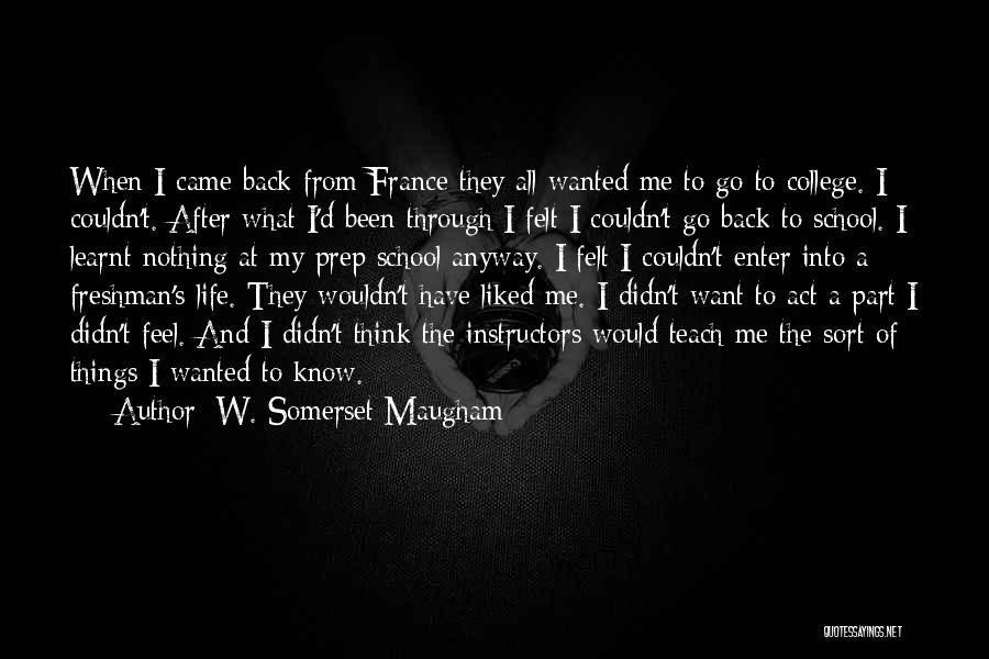 W. Somerset Maugham Quotes: When I Came Back From France They All Wanted Me To Go To College. I Couldn't. After What I'd Been