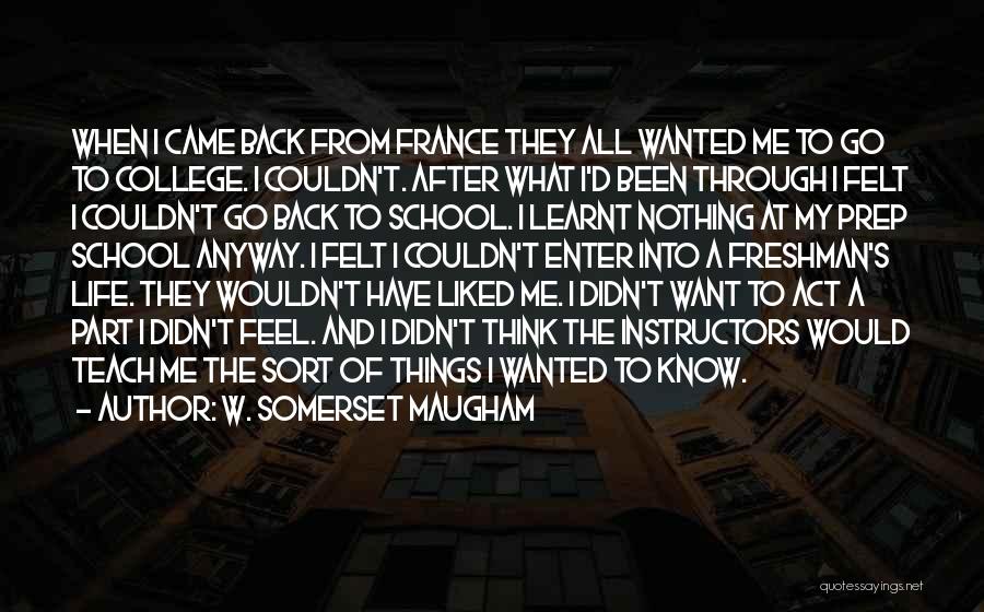 W. Somerset Maugham Quotes: When I Came Back From France They All Wanted Me To Go To College. I Couldn't. After What I'd Been