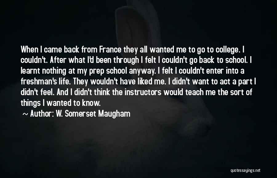 W. Somerset Maugham Quotes: When I Came Back From France They All Wanted Me To Go To College. I Couldn't. After What I'd Been