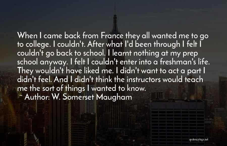 W. Somerset Maugham Quotes: When I Came Back From France They All Wanted Me To Go To College. I Couldn't. After What I'd Been