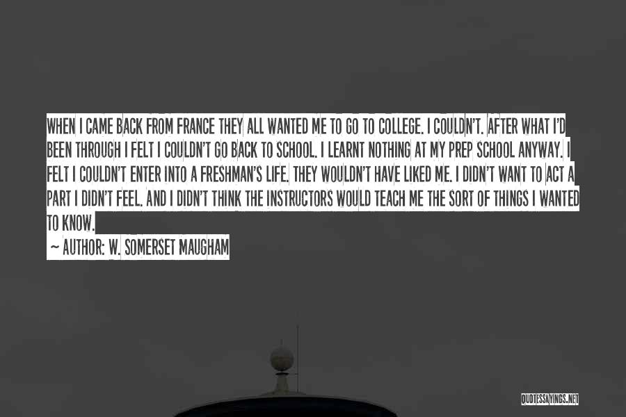 W. Somerset Maugham Quotes: When I Came Back From France They All Wanted Me To Go To College. I Couldn't. After What I'd Been