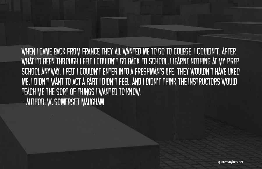 W. Somerset Maugham Quotes: When I Came Back From France They All Wanted Me To Go To College. I Couldn't. After What I'd Been