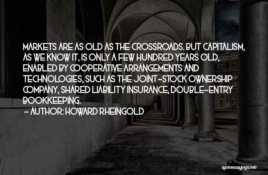 Howard Rheingold Quotes: Markets Are As Old As The Crossroads. But Capitalism, As We Know It, Is Only A Few Hundred Years Old,