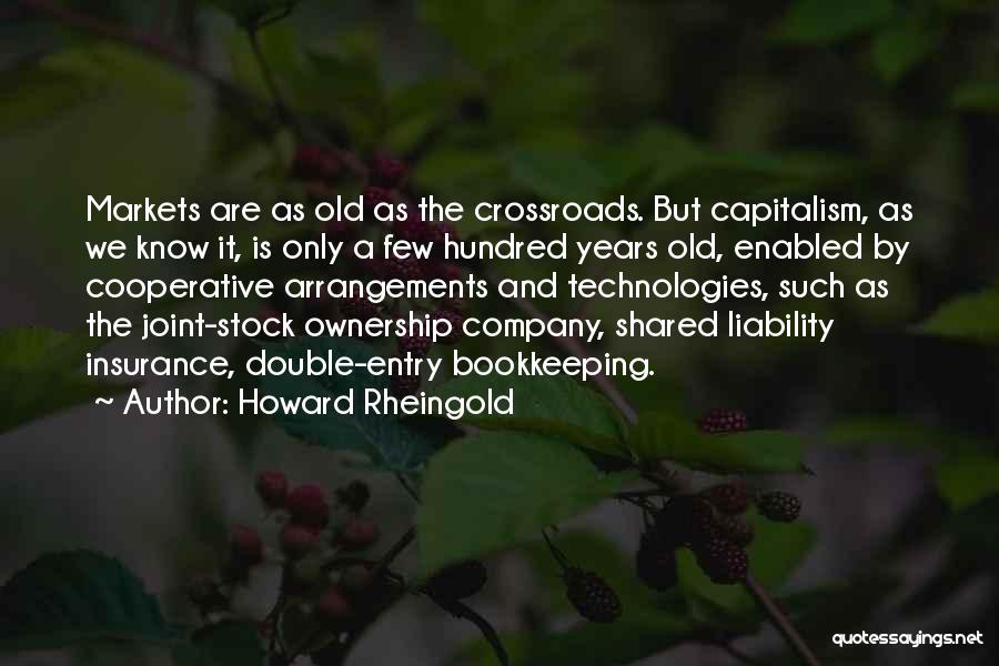 Howard Rheingold Quotes: Markets Are As Old As The Crossroads. But Capitalism, As We Know It, Is Only A Few Hundred Years Old,
