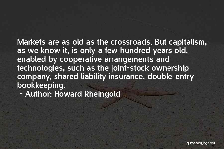 Howard Rheingold Quotes: Markets Are As Old As The Crossroads. But Capitalism, As We Know It, Is Only A Few Hundred Years Old,