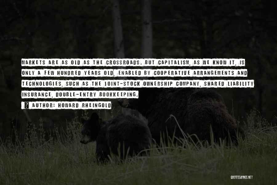 Howard Rheingold Quotes: Markets Are As Old As The Crossroads. But Capitalism, As We Know It, Is Only A Few Hundred Years Old,