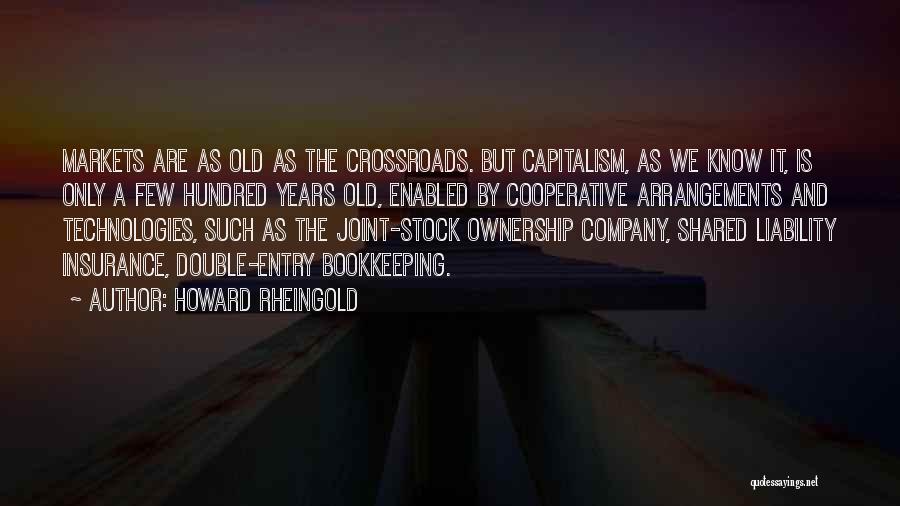 Howard Rheingold Quotes: Markets Are As Old As The Crossroads. But Capitalism, As We Know It, Is Only A Few Hundred Years Old,