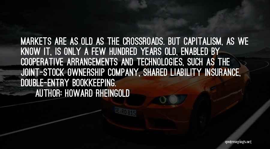 Howard Rheingold Quotes: Markets Are As Old As The Crossroads. But Capitalism, As We Know It, Is Only A Few Hundred Years Old,
