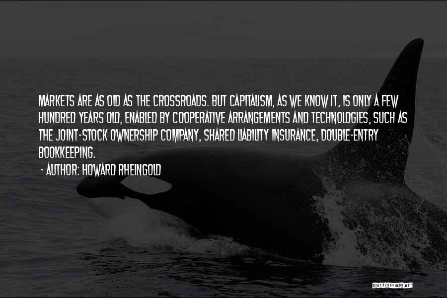 Howard Rheingold Quotes: Markets Are As Old As The Crossroads. But Capitalism, As We Know It, Is Only A Few Hundred Years Old,