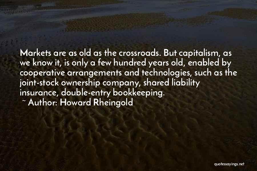 Howard Rheingold Quotes: Markets Are As Old As The Crossroads. But Capitalism, As We Know It, Is Only A Few Hundred Years Old,