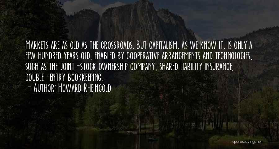 Howard Rheingold Quotes: Markets Are As Old As The Crossroads. But Capitalism, As We Know It, Is Only A Few Hundred Years Old,