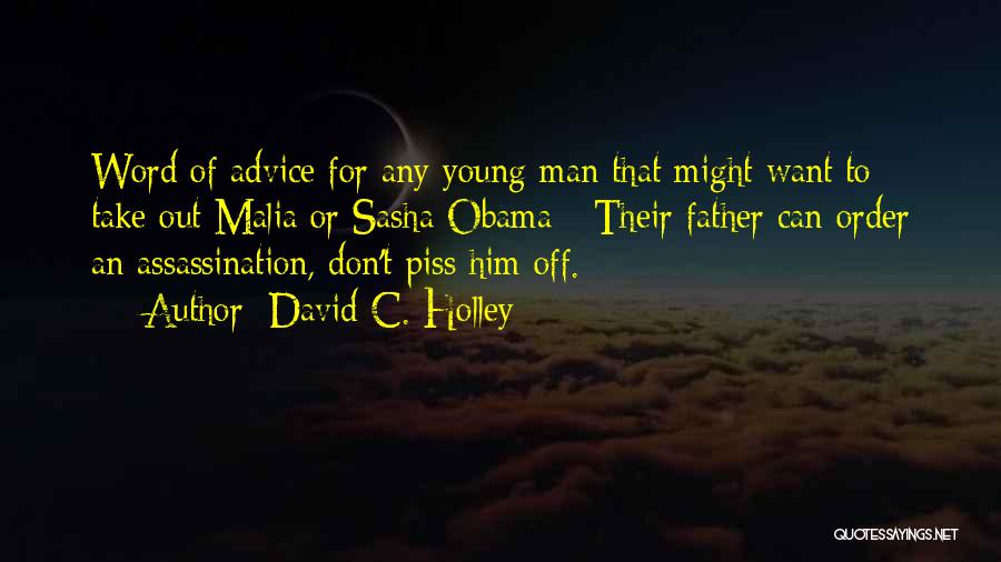 David C. Holley Quotes: Word Of Advice For Any Young Man That Might Want To Take Out Malia Or Sasha Obama - Their Father