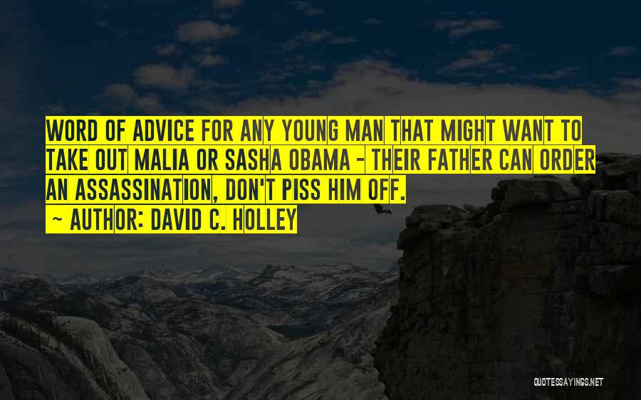 David C. Holley Quotes: Word Of Advice For Any Young Man That Might Want To Take Out Malia Or Sasha Obama - Their Father