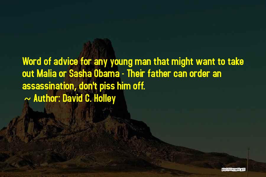 David C. Holley Quotes: Word Of Advice For Any Young Man That Might Want To Take Out Malia Or Sasha Obama - Their Father