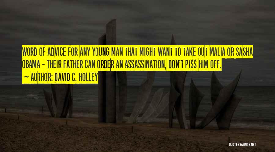 David C. Holley Quotes: Word Of Advice For Any Young Man That Might Want To Take Out Malia Or Sasha Obama - Their Father