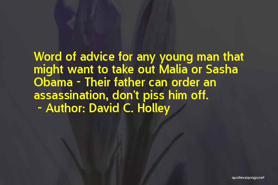 David C. Holley Quotes: Word Of Advice For Any Young Man That Might Want To Take Out Malia Or Sasha Obama - Their Father