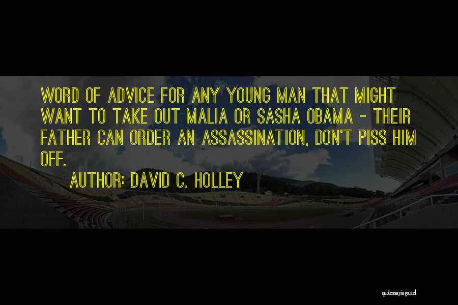 David C. Holley Quotes: Word Of Advice For Any Young Man That Might Want To Take Out Malia Or Sasha Obama - Their Father