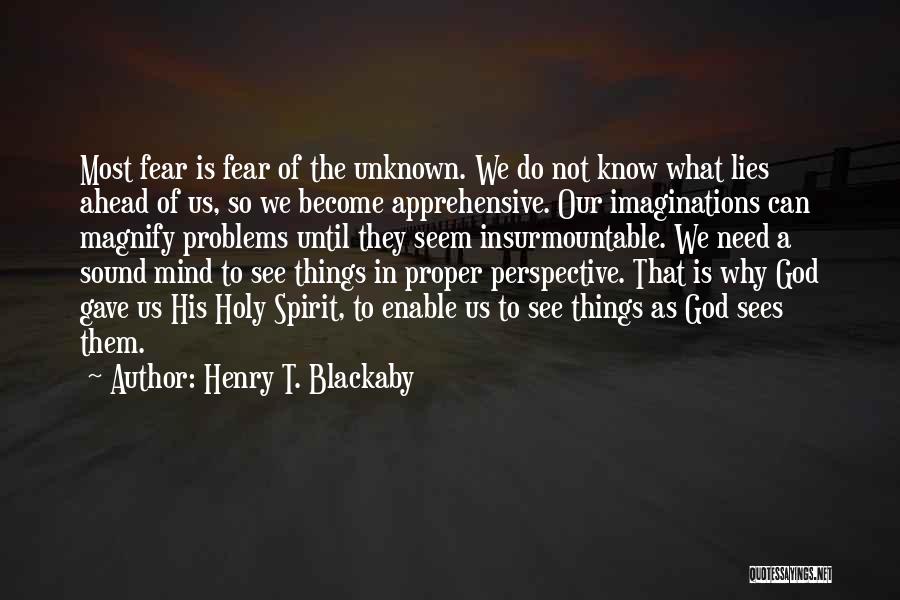 Henry T. Blackaby Quotes: Most Fear Is Fear Of The Unknown. We Do Not Know What Lies Ahead Of Us, So We Become Apprehensive.