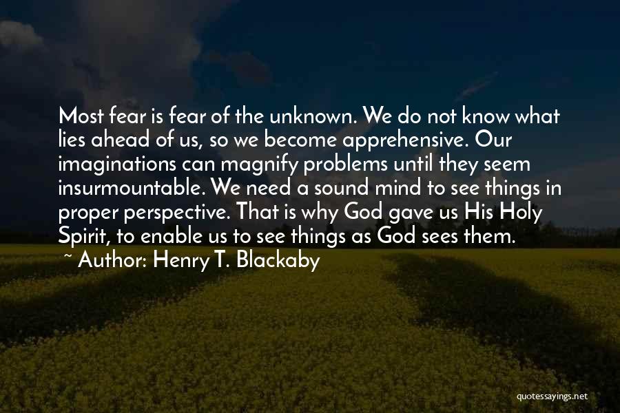 Henry T. Blackaby Quotes: Most Fear Is Fear Of The Unknown. We Do Not Know What Lies Ahead Of Us, So We Become Apprehensive.