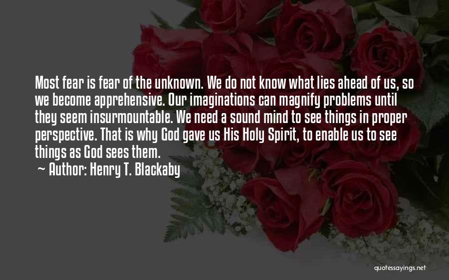 Henry T. Blackaby Quotes: Most Fear Is Fear Of The Unknown. We Do Not Know What Lies Ahead Of Us, So We Become Apprehensive.